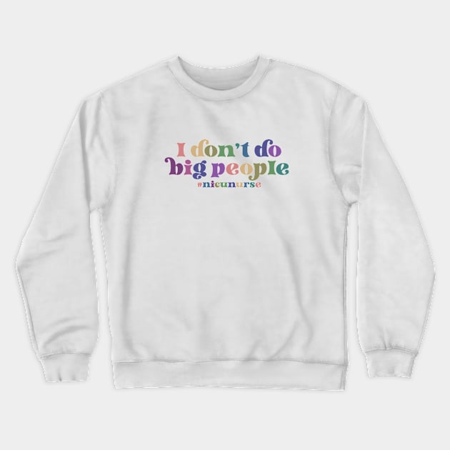 NICU Nurse - I don't do big people Crewneck Sweatshirt by Zedeldesign